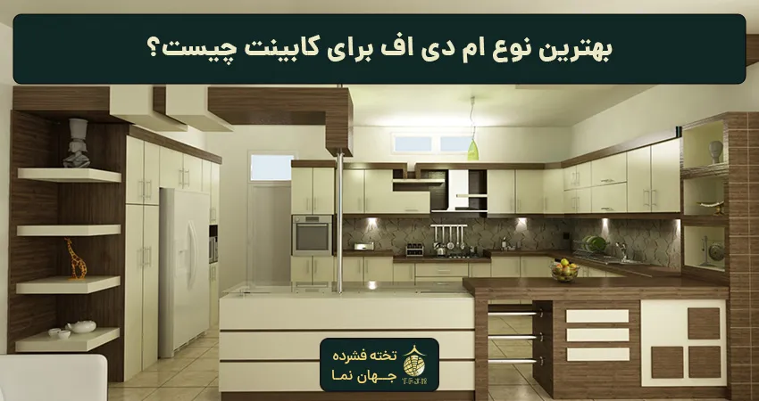 بهترین نوع ام دی اف برای کابینت چیست؟
